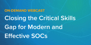 Closing the Critical Skills Gap for Modern and Effective SOCs