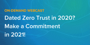 Dated Zero Trust in 2020? Make a Commitment in 2021!