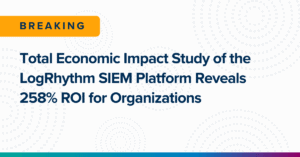 Total Economic Impact Study of the LogRhythm SIEM Platform Reveals 258% ROI for Organizations