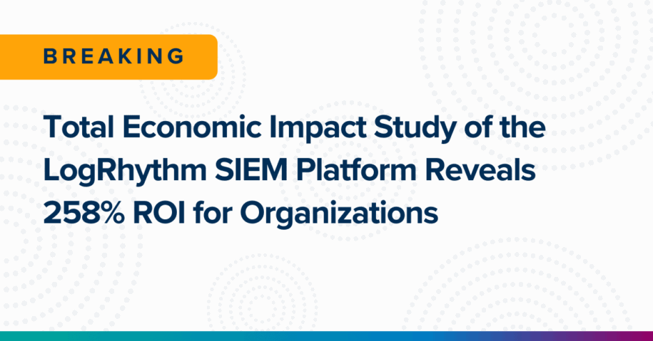 Total Economic Impact Study of the LogRhythm SIEM Platform Reveals 258% ROI for Organizations