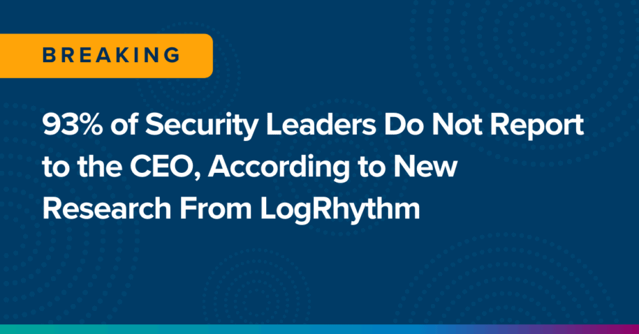 93% of Security Leaders Do Not Report to the CEO, According to New Research From LogRhythm