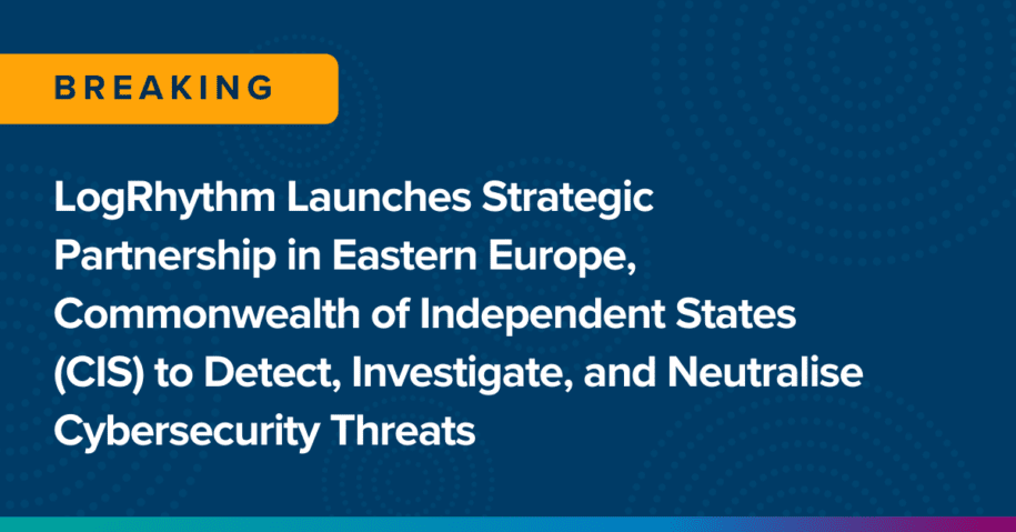 LogRhythm Launches Strategic Partnership in Eastern Europe, Commonwealth of Independent. States (CIS) to Detect, Investigate, and Neutralise Cybersecurity Threats