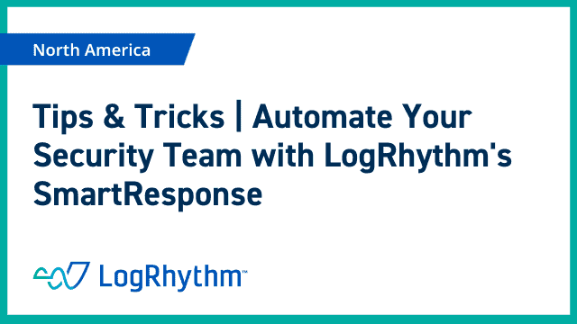 Automate Your Security Team with LogRhythm’s SmartResponse