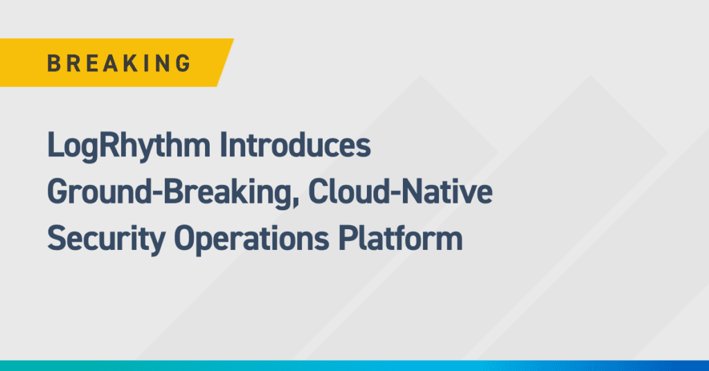 LogRhythm Introduces Groundbreaking Cloud-Native Security Operations Platform