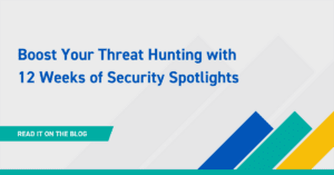 Boost Your Threat Hunting with 12 Weeks of Security Spotlights