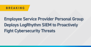Employee Service Provider Personal Group Deploys LogRhythm SIEM to Proactively Fight Cybersecurity Threats