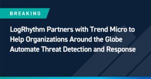 LogRhythm Partners with Trend Micro to Help Organizations Around the Globe Automate Threat Detection and Response