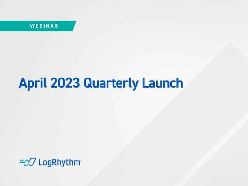 LogRhythm April 2023 Quarterly Launch Webinar