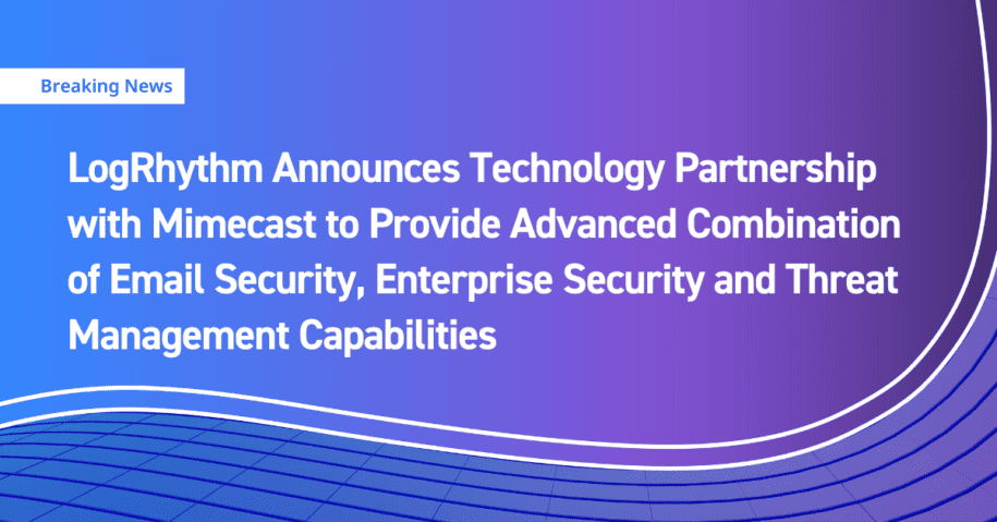 LogRhythm Announces Technology Partnership with Mimecast to Provide Advanced Combination of Email Security, Enterprise Security and Threat Management Capabilities