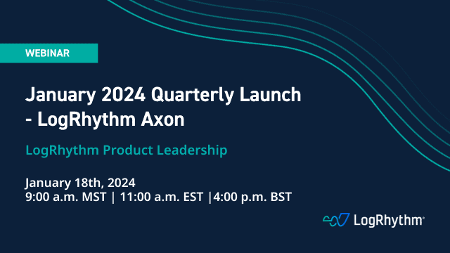 January 2024 Quarterly Launch - LogRhythm Axon. LogRhythm Product Leadership. January 18, 2024 9:00am MST // 11:00am EST // 4:00pm BST