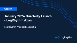 Title card reads Webinar, January 2024 Quarterly Launch - LogRhythm Axon with LogRhythm Product Leadership