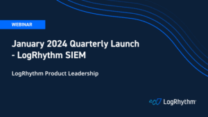 Title card reads Webinar, January 2024 Quarterly Launch - LogRhythm SIEM with LogRhythm Product Leadership