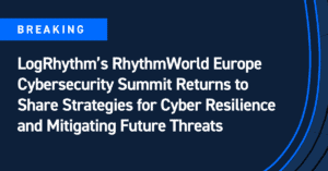 LogRhythm’s RhythmWorld Europe Cybersecurity Summit Returns to Share Strategies for Cyber Resilience and Mitigating Future Threats