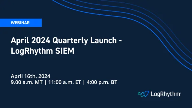 April 2024 Quarterly Launch - LogRhythm SIEM